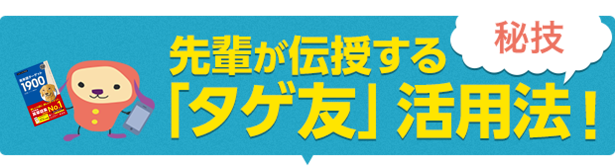 先輩が伝授する「タゲ友」活用法！